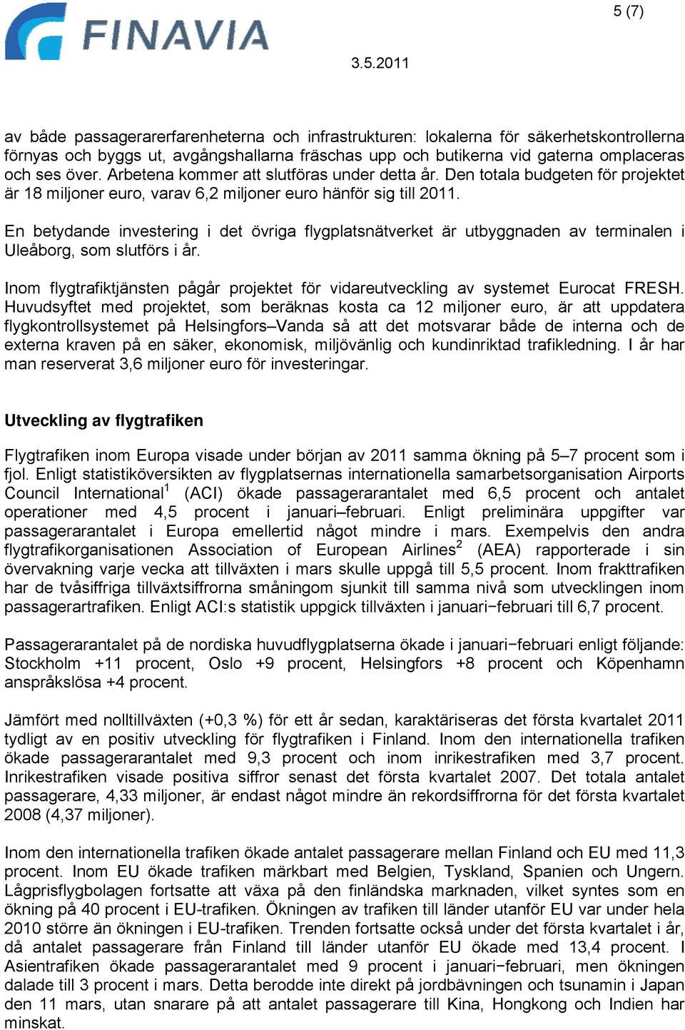 En betydande investering i det övriga flygplatsnätverket är utbyggnaden av terminalen i Uleåborg, som slutförs i år.