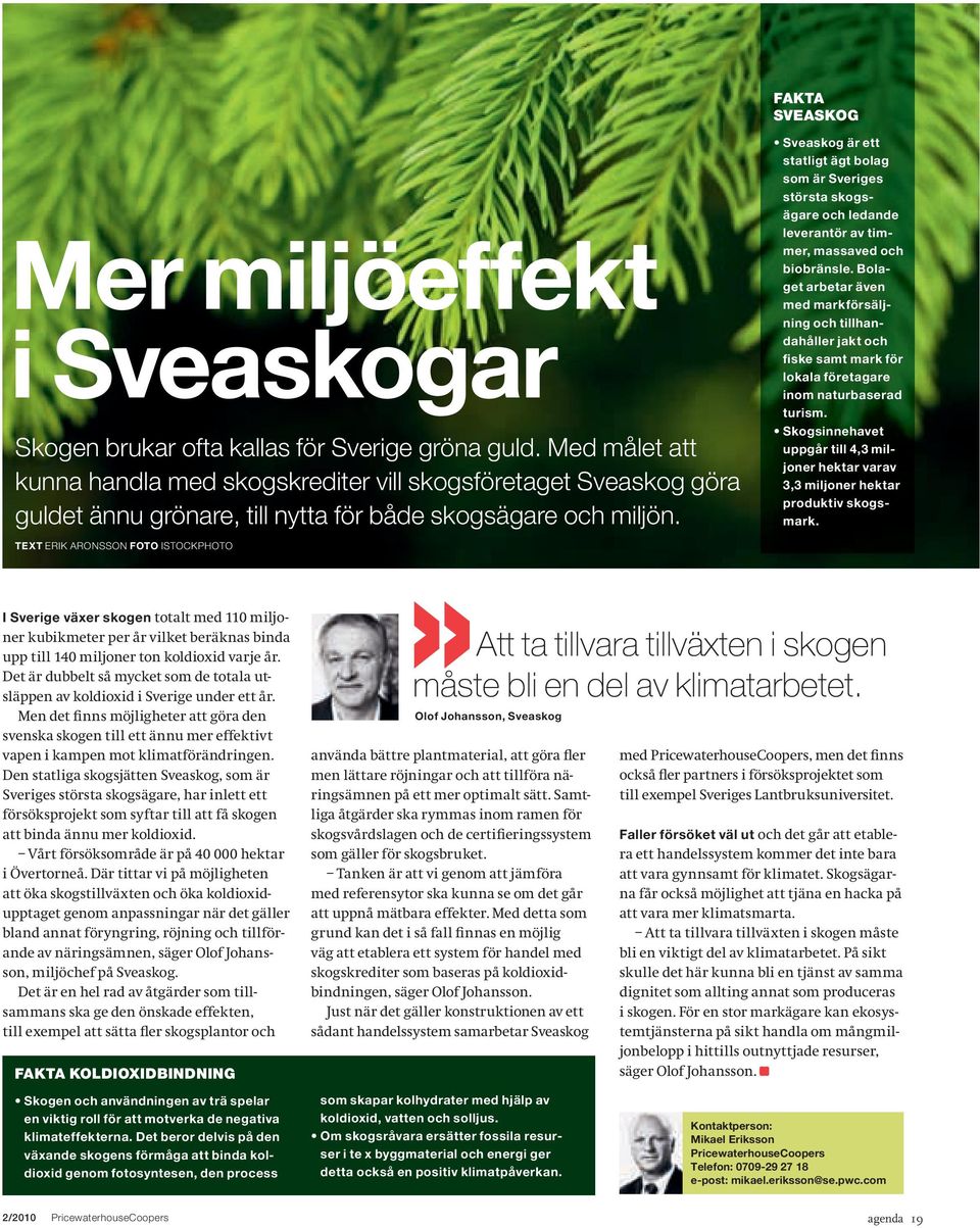 Sveaskog är ett statligt ägt bolag som är Sveriges största skogsägare och ledande leverantör av timmer, massaved och biobränsle.