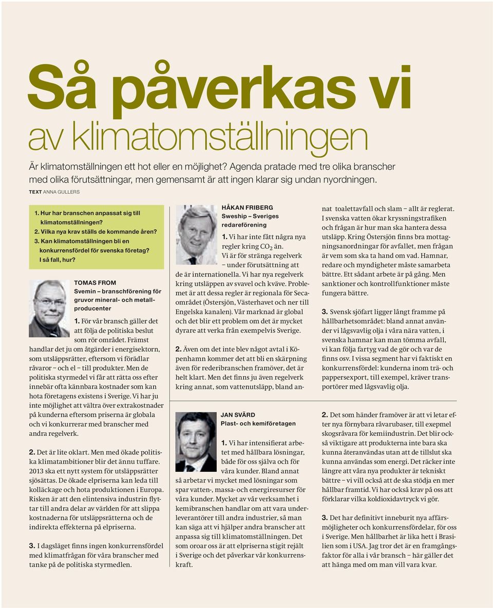 2. Vilka nya krav ställs de kommande åren? 3. Kan klimatomställningen bli en konkurrensfördel för svenska företag? I så fall, hur?