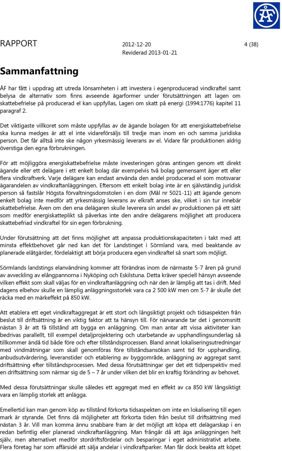 Det viktigaste villkoret som måste uppfyllas av de ägande bolagen för att energiskattebefrielse ska kunna medges är att el inte vidareförsäljs till tredje man inom en och samma juridiska person.