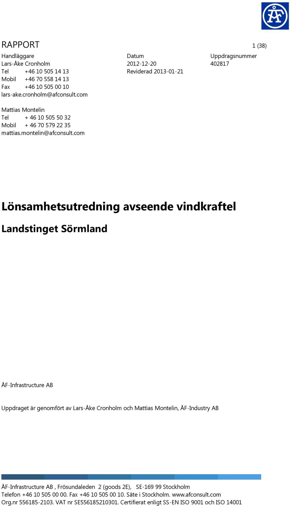 com Uppdragsnummer 402817 Lönsamhetsutredning avseende vindkraftel Landstinget Sörmland ÅF-Infrastructure AB Uppdraget är genomfört av Lars-Åke Cronholm och Mattias Montelin,