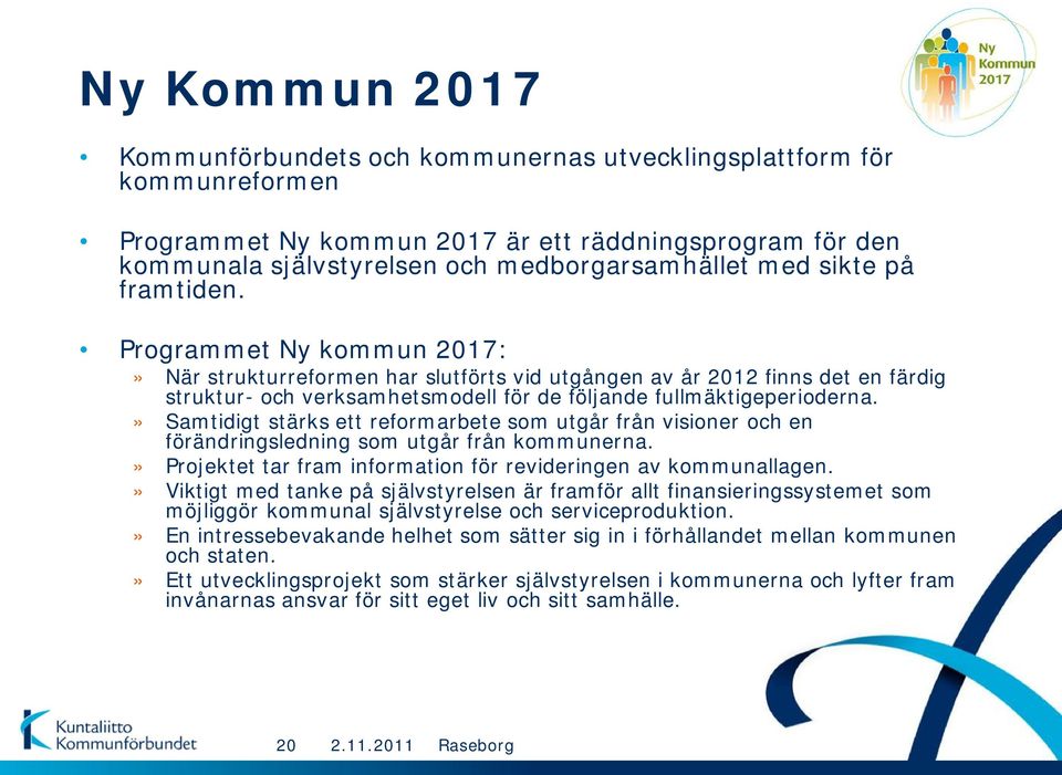 » Samtidigt stärks ett reformarbete som utgår från visioner och en förändringsledning som utgår från kommunerna.» Projektet tar fram information för revideringen av kommunallagen.