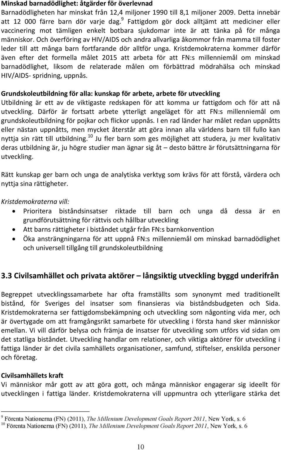 Och överföring av HIV/AIDS och andra allvarliga åkommor från mamma till foster leder till att många barn fortfarande dör alltför unga.