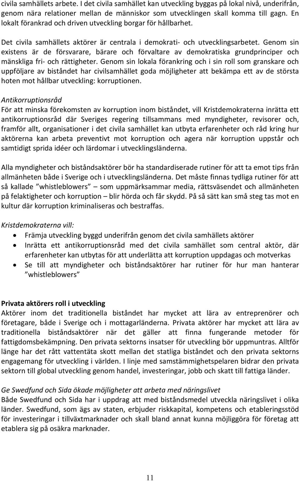 Genom sin existens är de försvarare, bärare och förvaltare av demokratiska grundprinciper och mänskliga fri- och rättigheter.