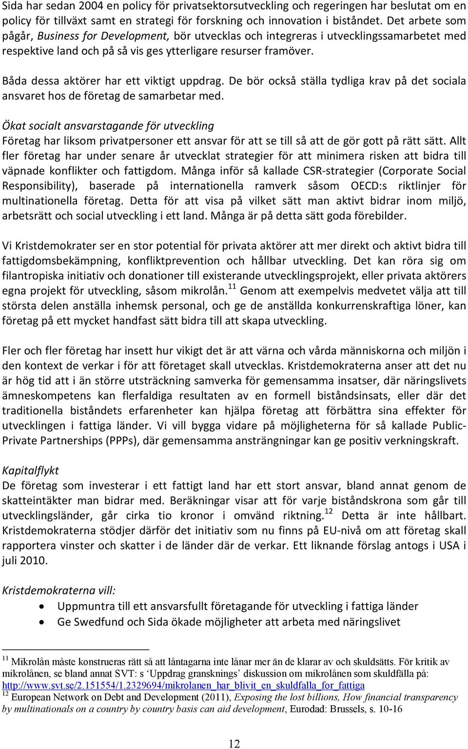 Båda dessa aktörer har ett viktigt uppdrag. De bör också ställa tydliga krav på det sociala ansvaret hos de företag de samarbetar med.