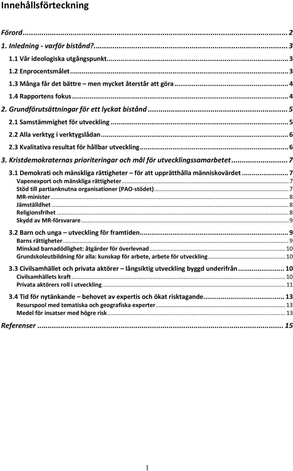 .. 6 3. Kristdemokraternas prioriteringar och mål för utvecklingssamarbetet... 7 3.1 Demokrati och mänskliga rättigheter för att upprätthålla människovärdet... 7 Vapenexport och mänskliga rättigheter.