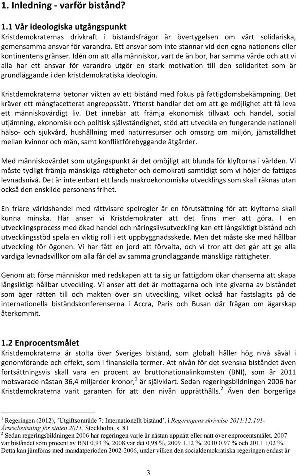 Idén om att alla människor, vart de än bor, har samma värde och att vi alla har ett ansvar för varandra utgör en stark motivation till den solidaritet som är grundläggande i den kristdemokratiska