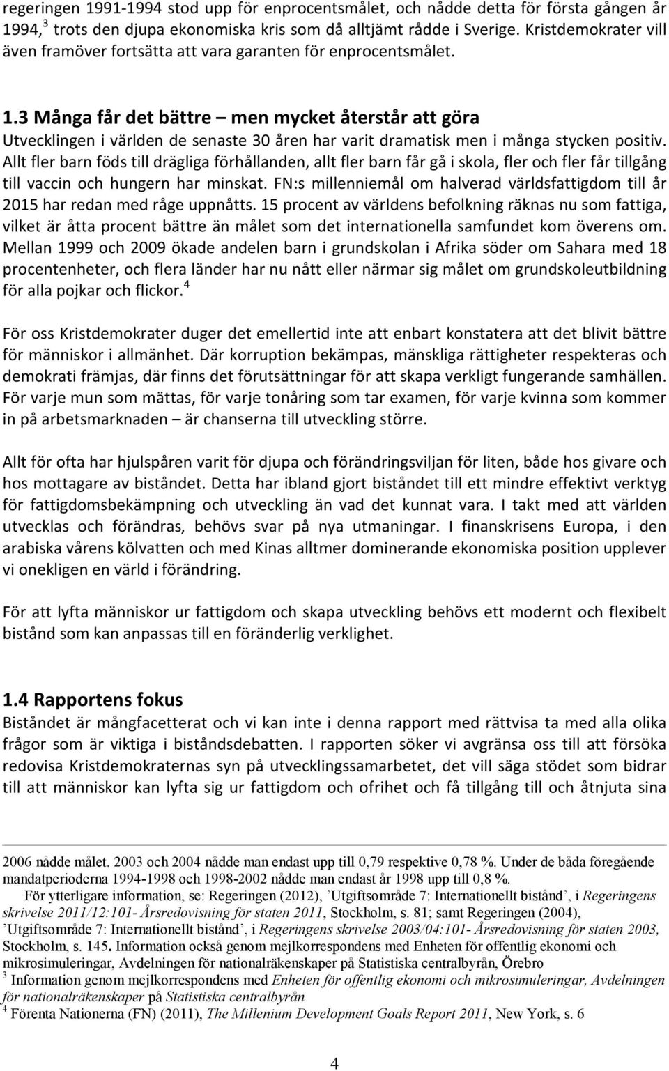 3 Många får det bättre men mycket återstår att göra Utvecklingen i världen de senaste 30 åren har varit dramatisk men i många stycken positiv.