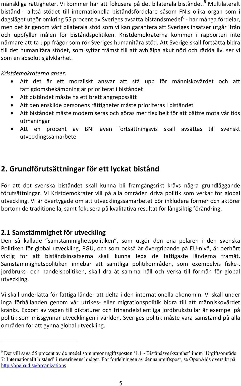 fördelar, men det är genom vårt bilaterala stöd som vi kan garantera att Sveriges insatser utgår ifrån och uppfyller målen för biståndspolitiken.