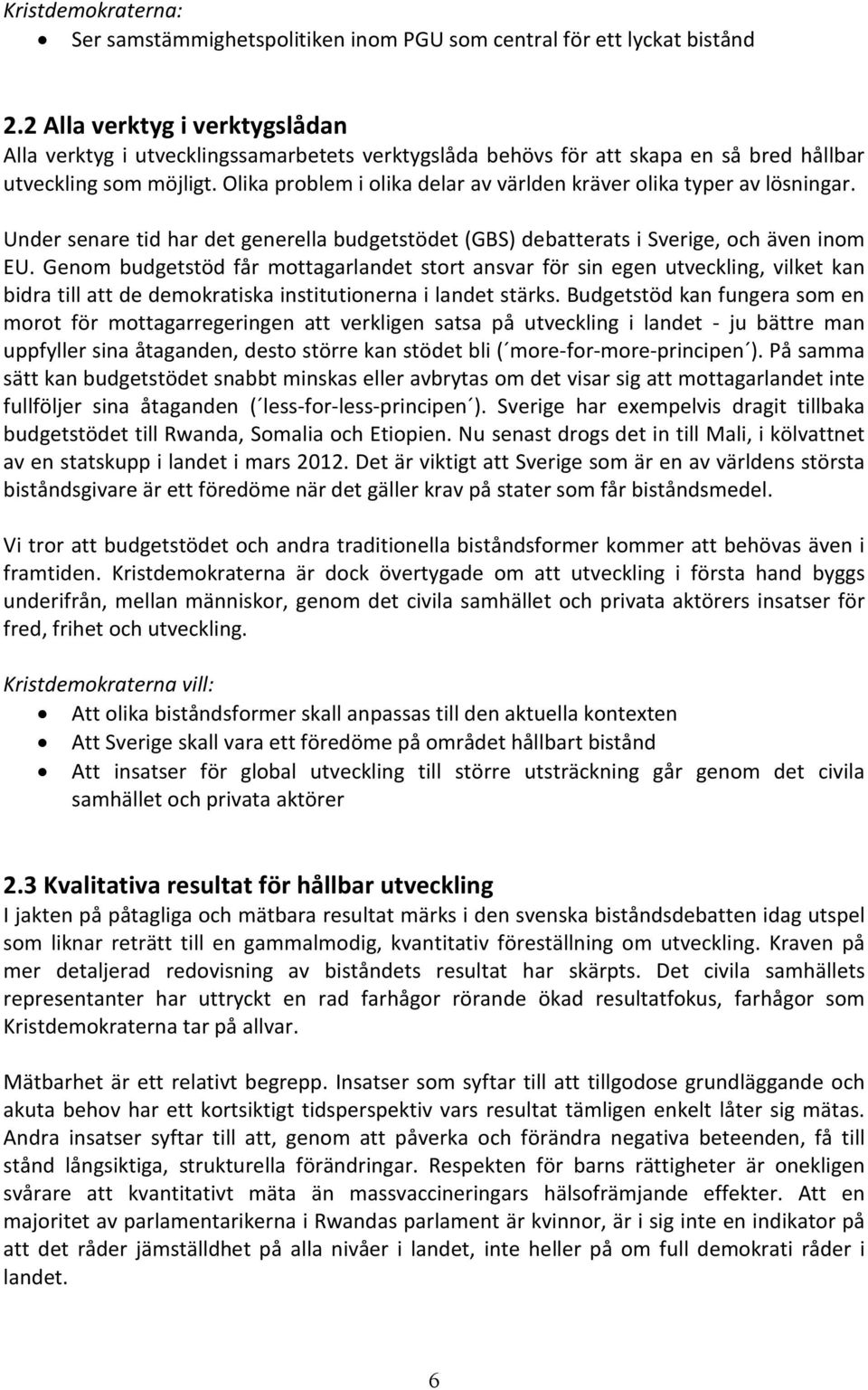 Olika problem i olika delar av världen kräver olika typer av lösningar. Under senare tid har det generella budgetstödet (GBS) debatterats i Sverige, och även inom EU.