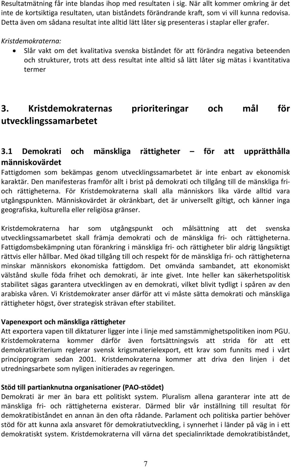 Kristdemokraterna: Slår vakt om det kvalitativa svenska biståndet för att förändra negativa beteenden och strukturer, trots att dess resultat inte alltid så lätt låter sig mätas i kvantitativa termer