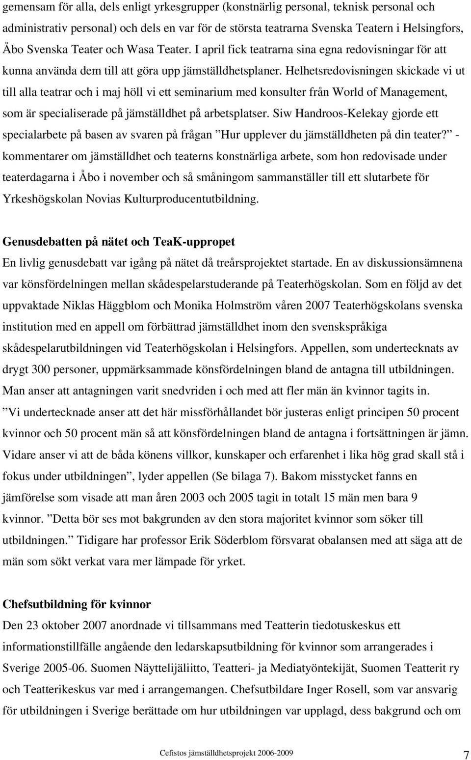 Helhetsredovisningen skickade vi ut till alla teatrar och i maj höll vi ett seminarium med konsulter från World of Management, som är specialiserade på jämställdhet på arbetsplatser.