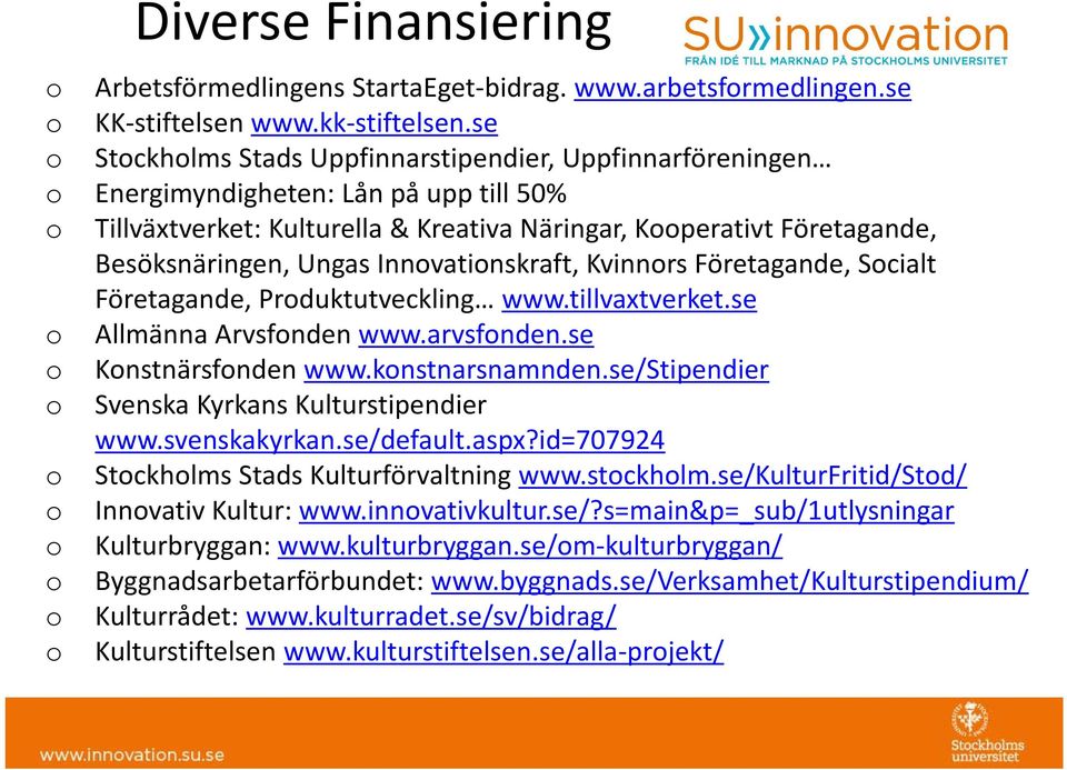 Innvatinskraft, Kvinnrs Företagande, Scialt Företagande, Prduktutveckling www.tillvaxtverket.se Allmänna Arvsfnden www.arvsfnden.se Knstnärsfnden www.knstnarsnamnden.