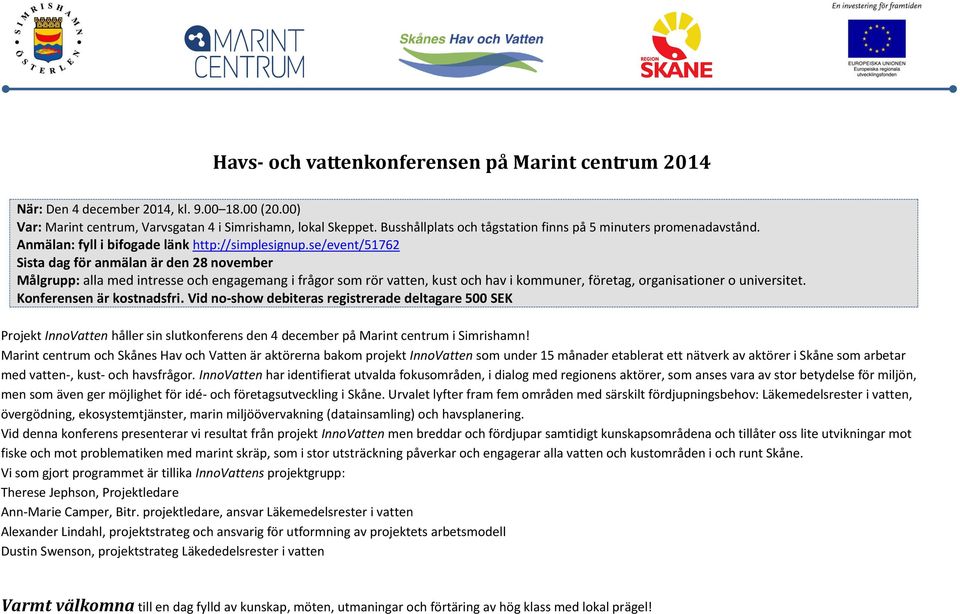 se/event/51762 Sista dag för anmälan är den 28 november Målgrupp: alla med intresse och engagemang i frågor som rör vatten, kust och hav i kommuner, företag, organisationer o universitet.