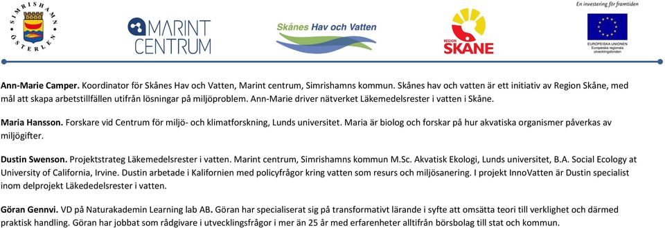 Maria Hansson. Forskare vid Centrum för miljö- och klimatforskning, Lunds universitet. Maria är biolog och forskar på hur akvatiska organismer påverkas av miljögifter. Dustin Swenson.