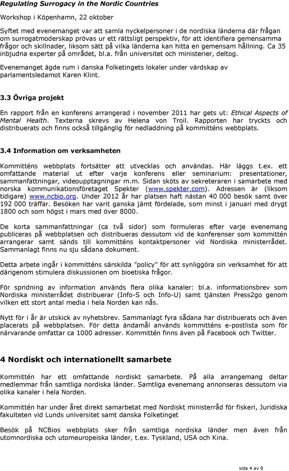 Evenemanget ägde rum i danska Folketingets lokaler under värdskap av parlamentsledamot Karen Klint. 3.