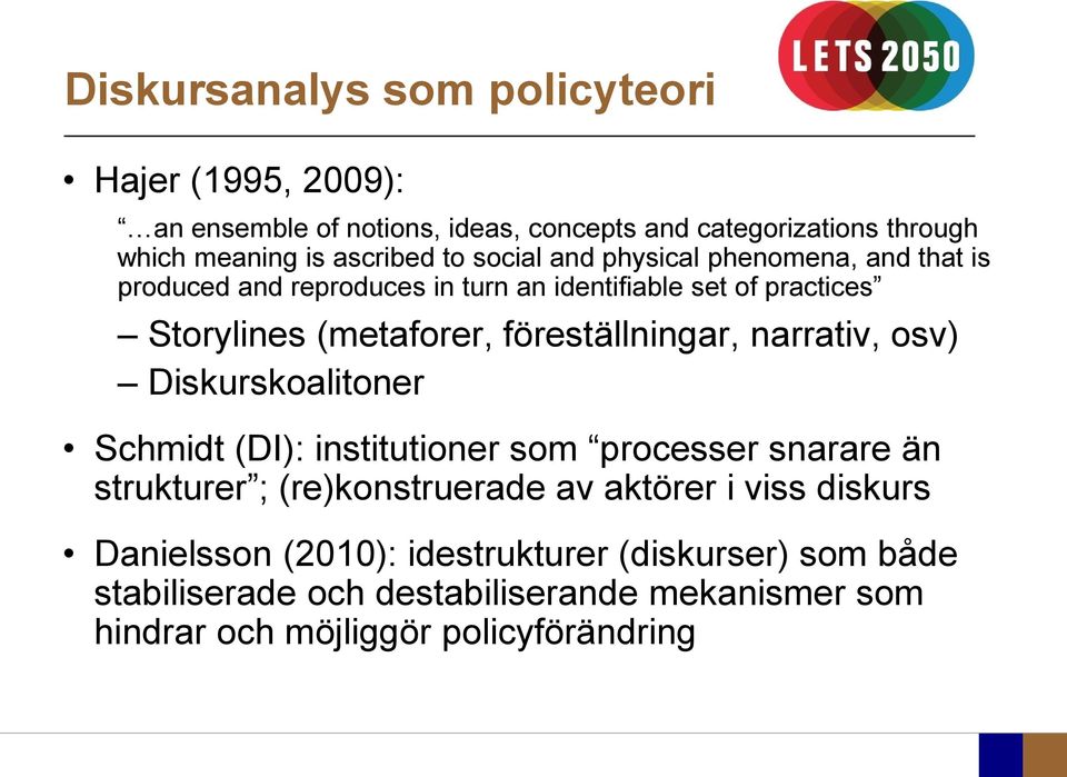 föreställningar, narrativ, osv) Diskurskoalitoner Schmidt (DI): institutioner som processer snarare än strukturer ; (re)konstruerade av aktörer