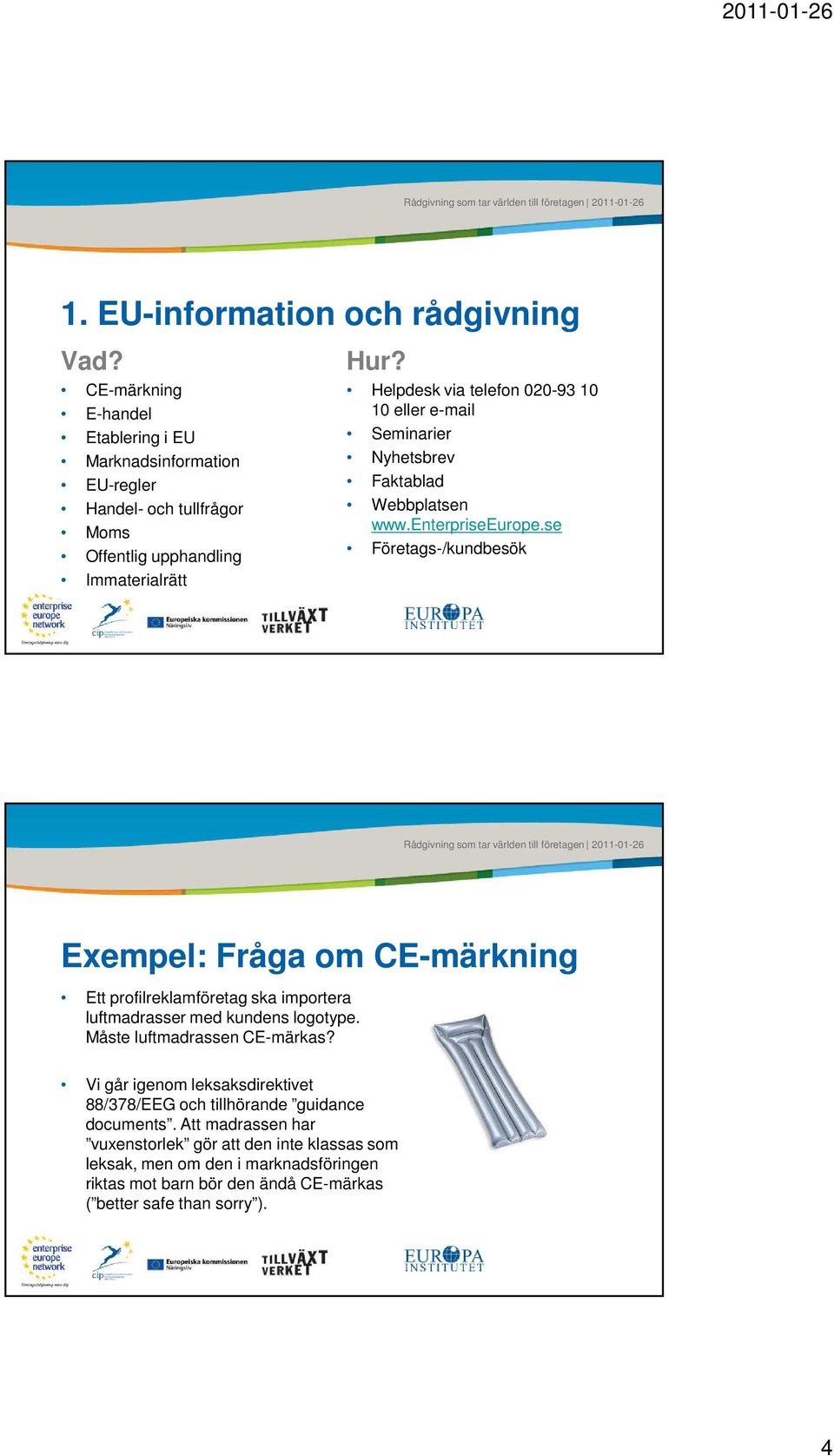 Helpdesk via telefon 020-93 10 10 eller e-mail Seminarier Nyhetsbrev Faktablad Webbplatsen www.enterpriseeurope.