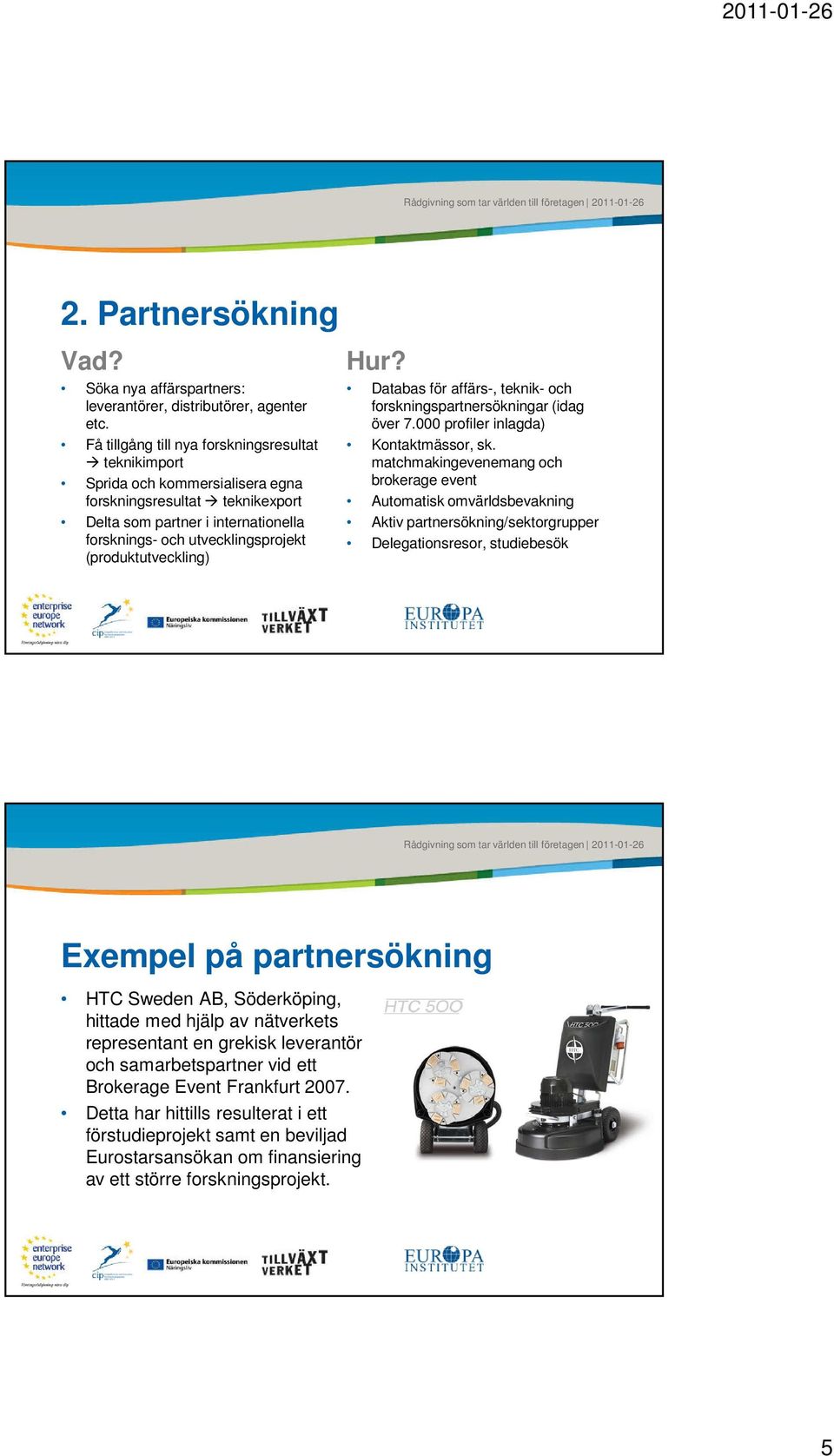 (produktutveckling) Hur? Databas för affärs-, teknik- och forskningspartnersökningar (idag över 7.000 profiler inlagda) Kontaktmässor, sk.