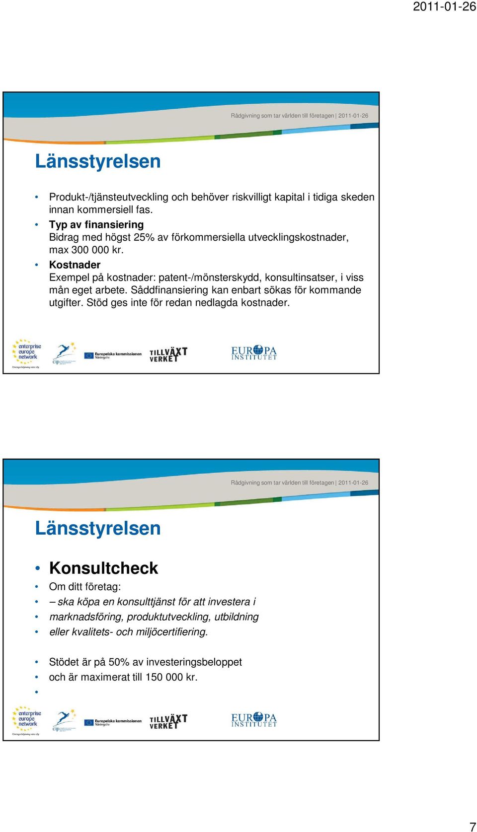 Kostnader Exempel på kostnader: patent-/mönsterskydd, konsultinsatser, i viss mån eget arbete. Såddfinansiering kan enbart sökas för kommande utgifter.