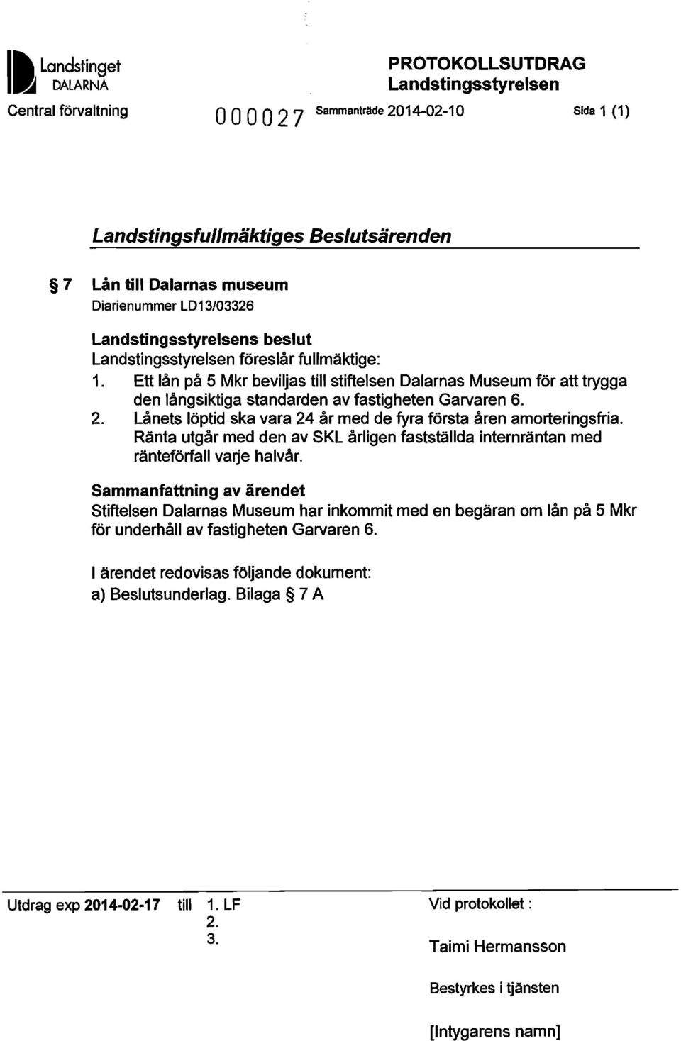 Ett lån på 5 Mkr beviljas till stiftelsen Dalarnas Museum för att trygga den långsiktiga standarden av fastigheten Garvaren 6. 2. Lånets löptid ska vara 24 år med de fyra första åren amorteringsfria.