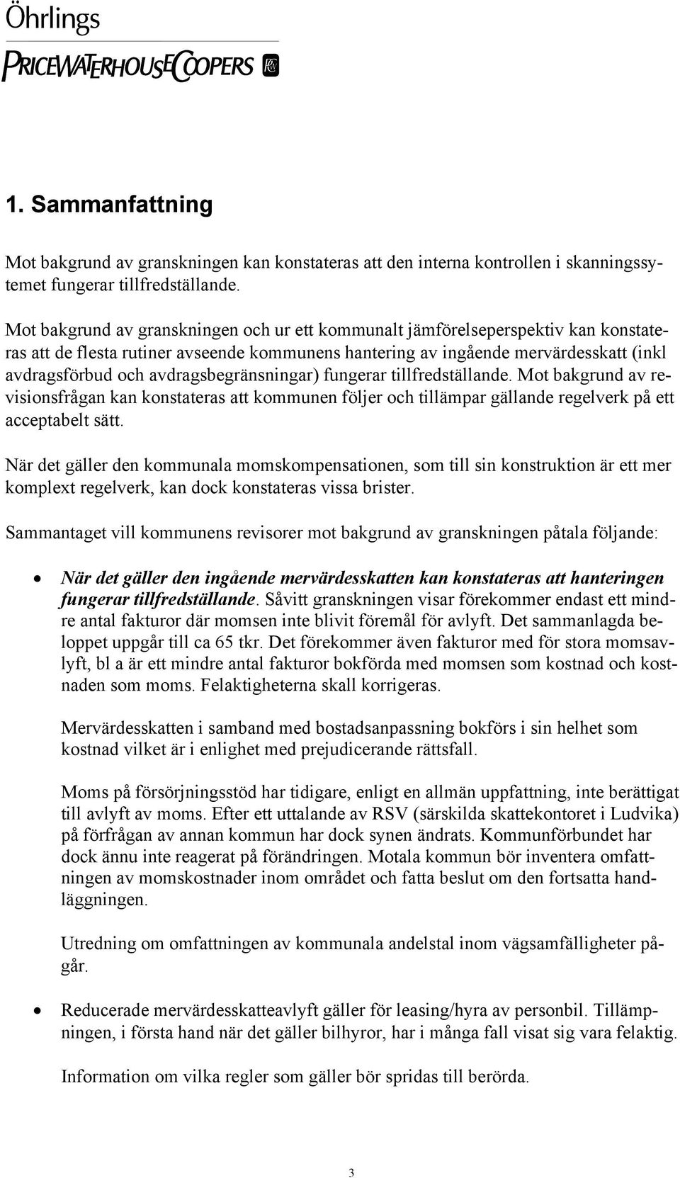 avdragsbegränsningar) fungerar tillfredställande. Mot bakgrund av revisionsfrågan kan konstateras att kommunen följer och tillämpar gällande regelverk på ett acceptabelt sätt.