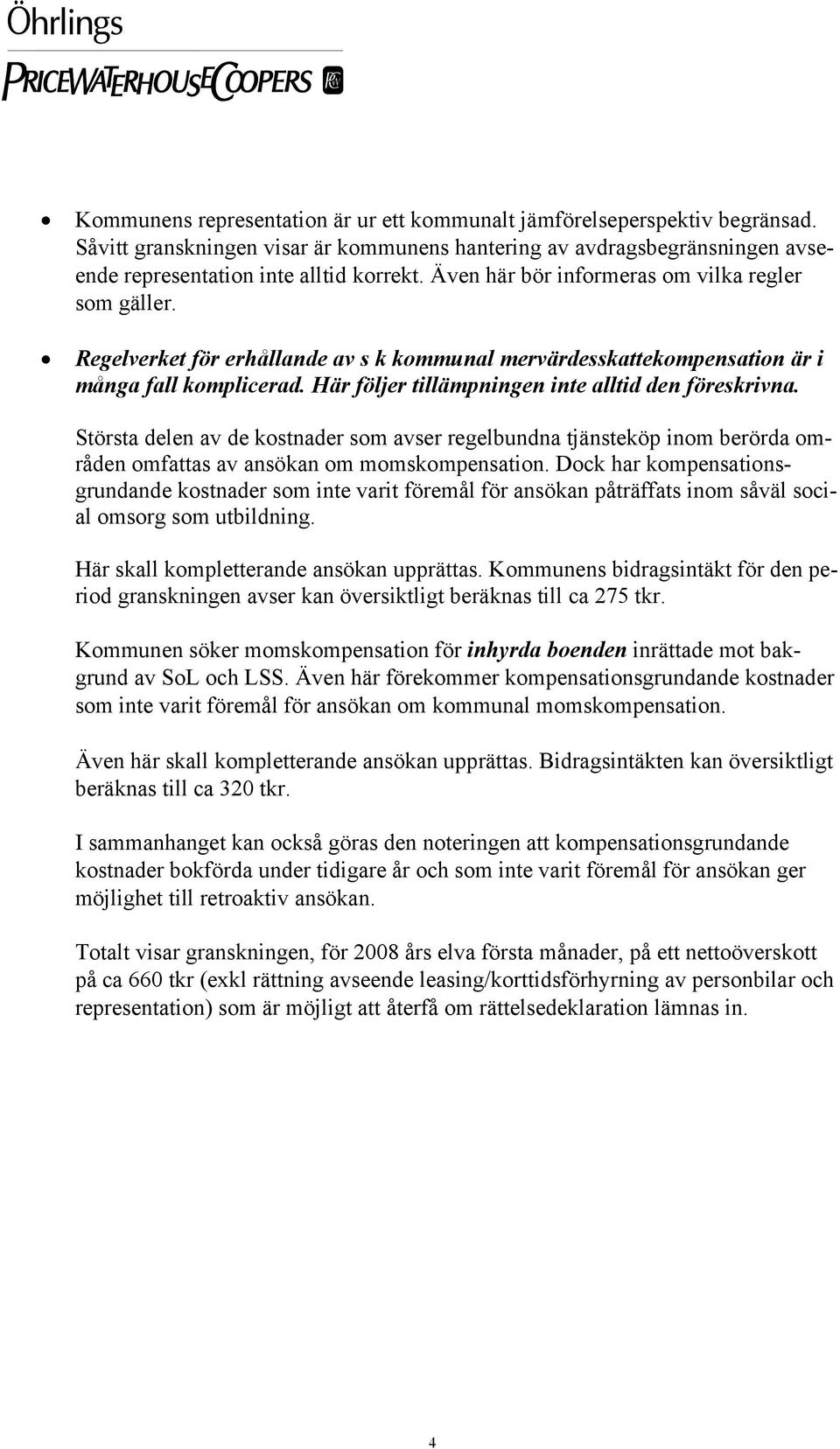 Här följer tillämpningen inte alltid den föreskrivna. Största delen av de kostnader som avser regelbundna tjänsteköp inom berörda områden omfattas av ansökan om momskompensation.