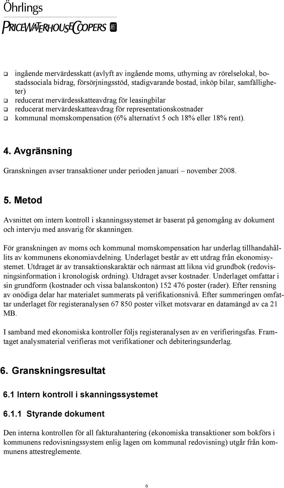 Avgränsning Granskningen avser transaktioner under perioden januari november 2008. 5.