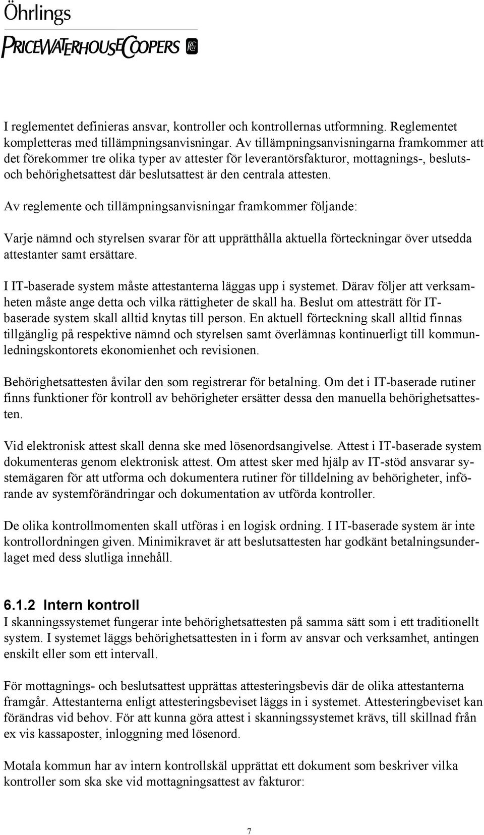 Av reglemente och tillämpningsanvisningar framkommer följande: Varje nämnd och styrelsen svarar för att upprätthålla aktuella förteckningar över utsedda attestanter samt ersättare.