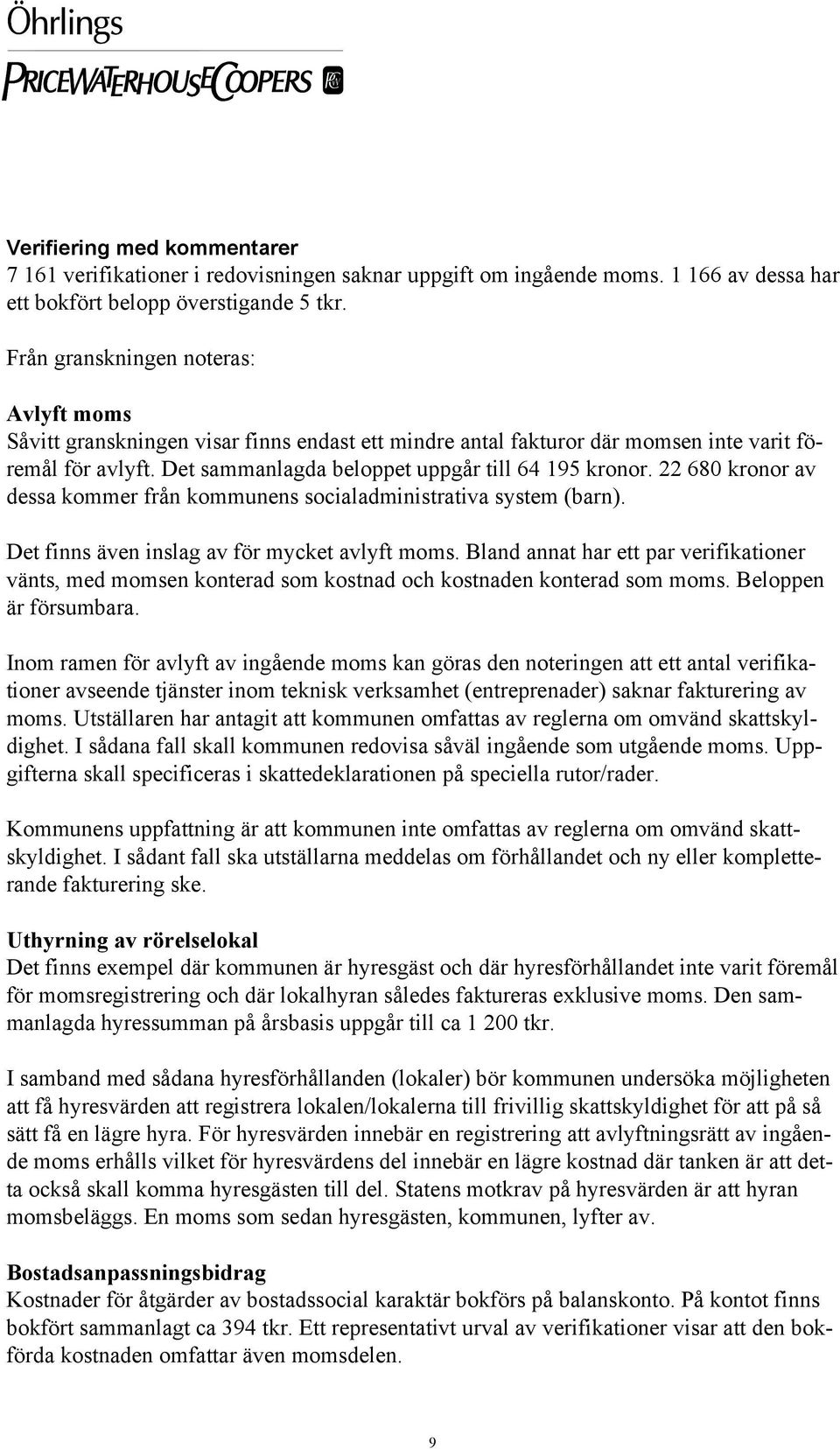 22 680 kronor av dessa kommer från kommunens socialadministrativa system (barn). Det finns även inslag av för mycket avlyft moms.