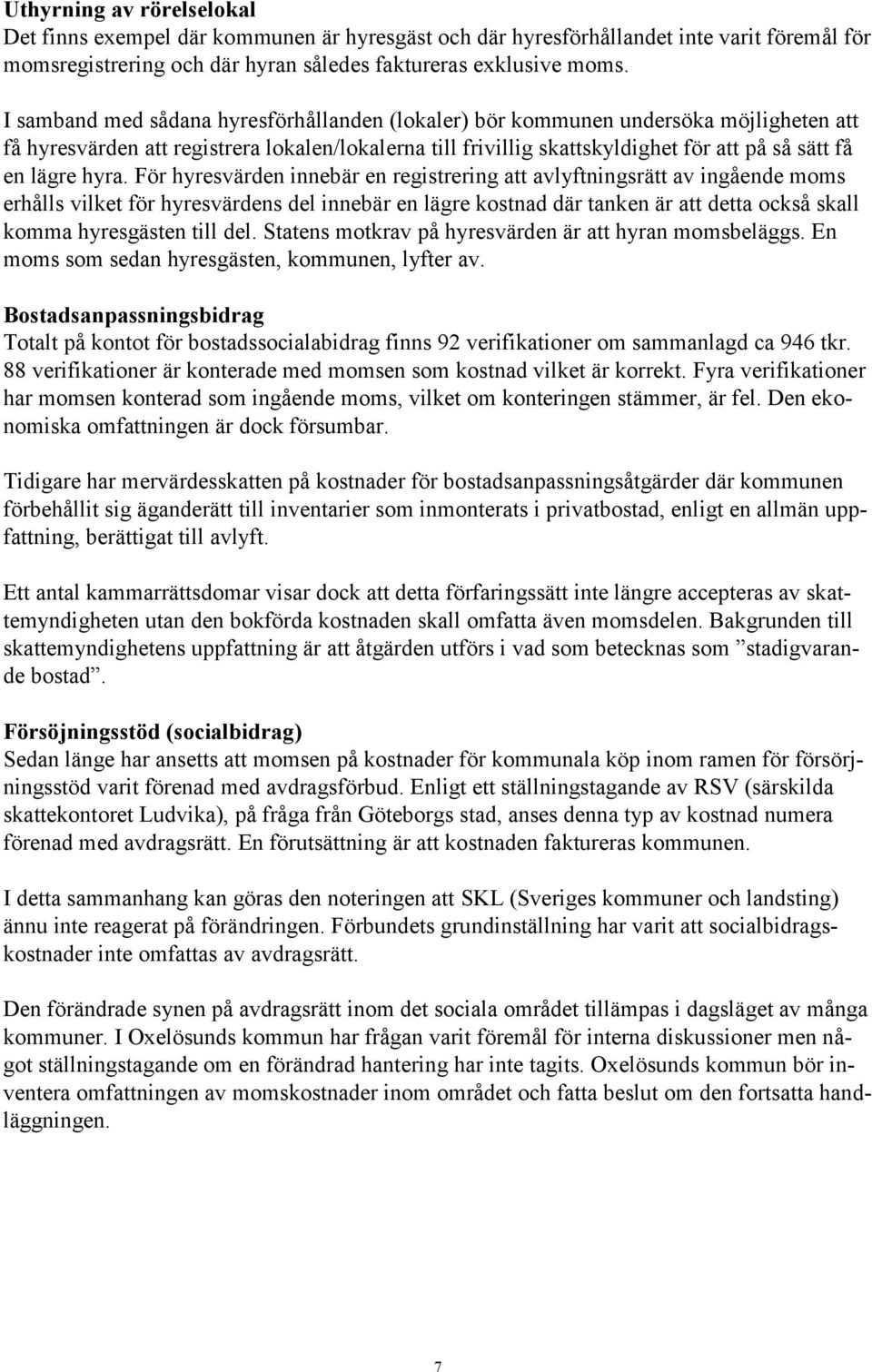 hyra. För hyresvärden innebär en registrering att avlyftningsrätt av ingående moms erhålls vilket för hyresvärdens del innebär en lägre kostnad där tanken är att detta också skall komma hyresgästen