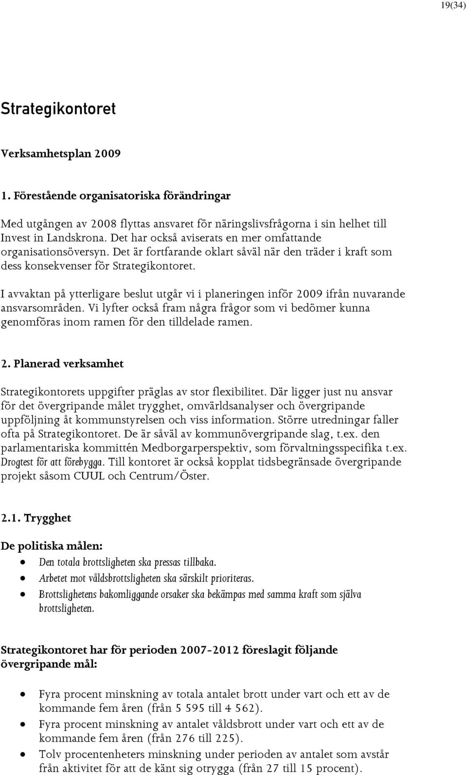 I avvaktan på ytterligare beslut utgår vi i planeringen inför 2009 ifrån nuvarande ansvarsområden.