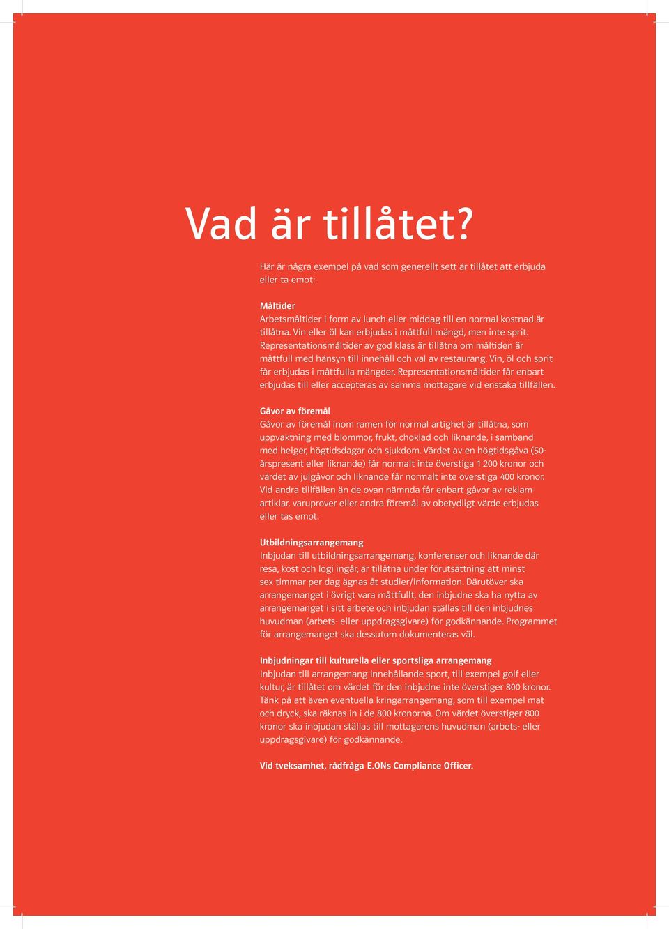 Vin, öl och sprit får erbjudas i måttfulla mängder. Representationsmåltider får enbart erbjudas till eller accepteras av samma mottagare vid enstaka tillfällen.
