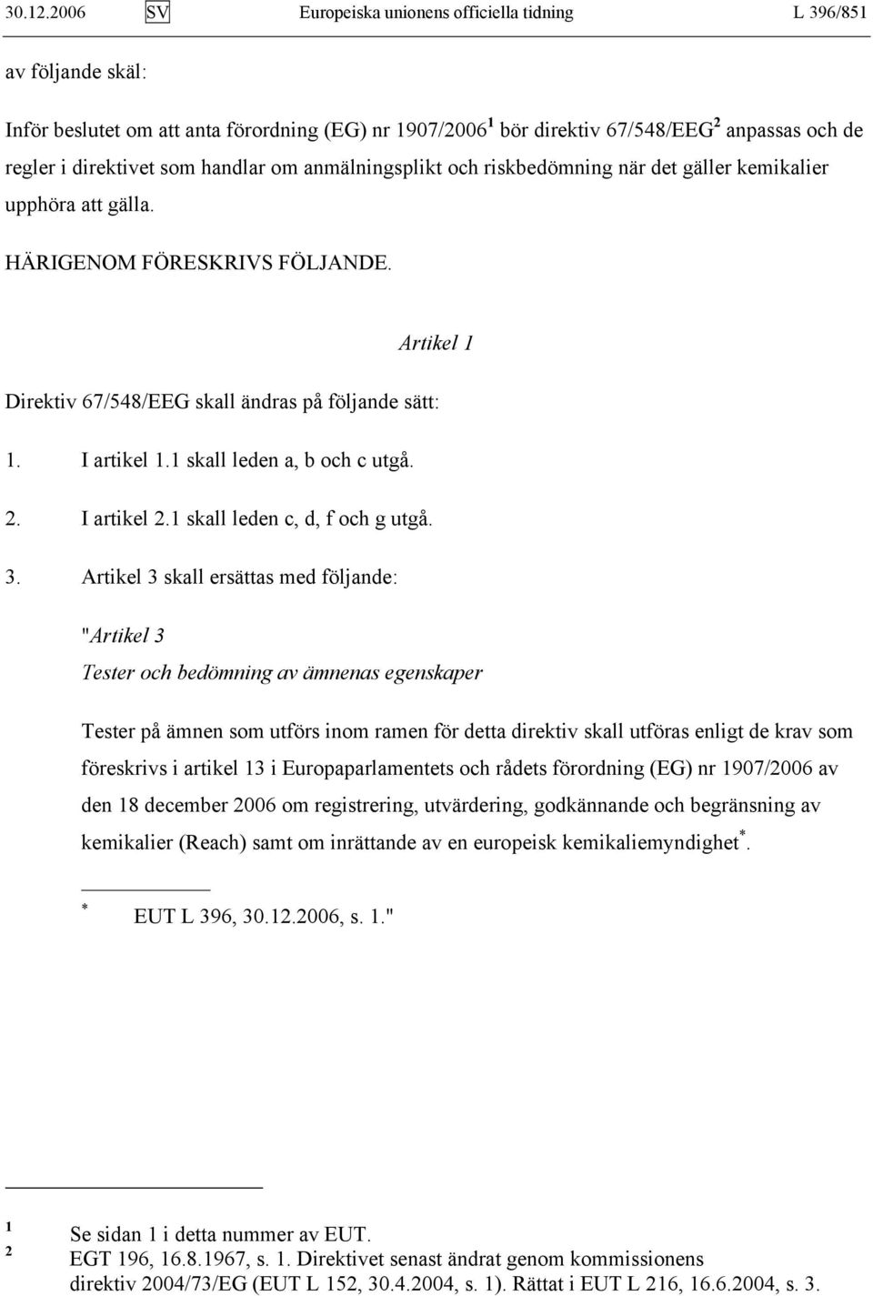 handlar om anmälningsplikt och riskbedömning när det gäller kemikalier upphöra att gälla. HÄRIGENOM FÖRESKRIVS FÖLJANDE. Artikel 1 Direktiv 67/548/EEG skall ändras på följande sätt: 1. I artikel 1.