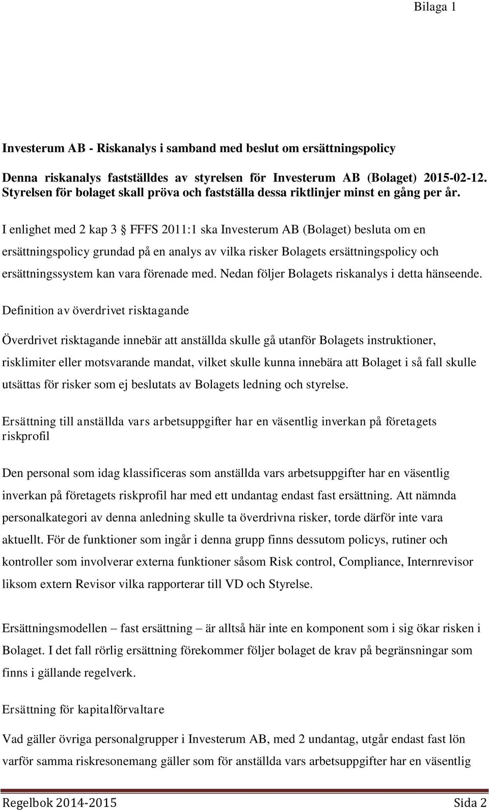 I enlighet med 2 kap 3 FFFS 2011:1 ska Investerum AB (Bolaget) besluta om en ersättningspolicy grundad på en analys av vilka risker Bolagets ersättningspolicy och ersättningssystem kan vara förenade