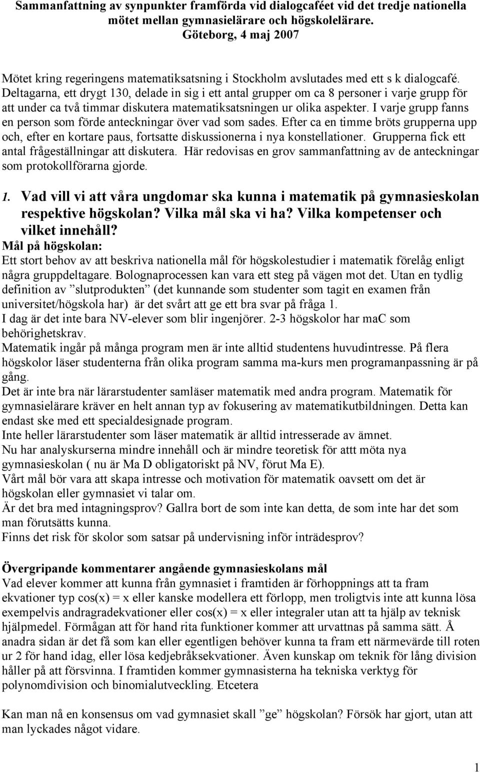 Deltagarna, ett drygt 130, delade in sig i ett antal grupper om ca 8 personer i varje grupp för att under ca två timmar diskutera matematiksatsningen ur olika aspekter.