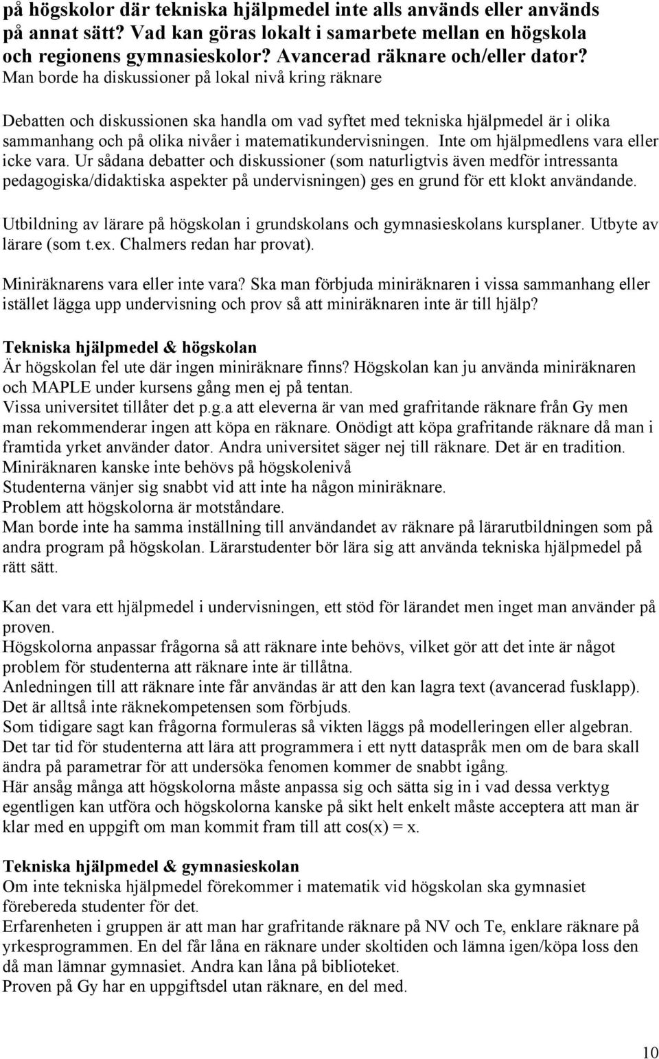 Inte om hjälpmedlens vara eller icke vara.
