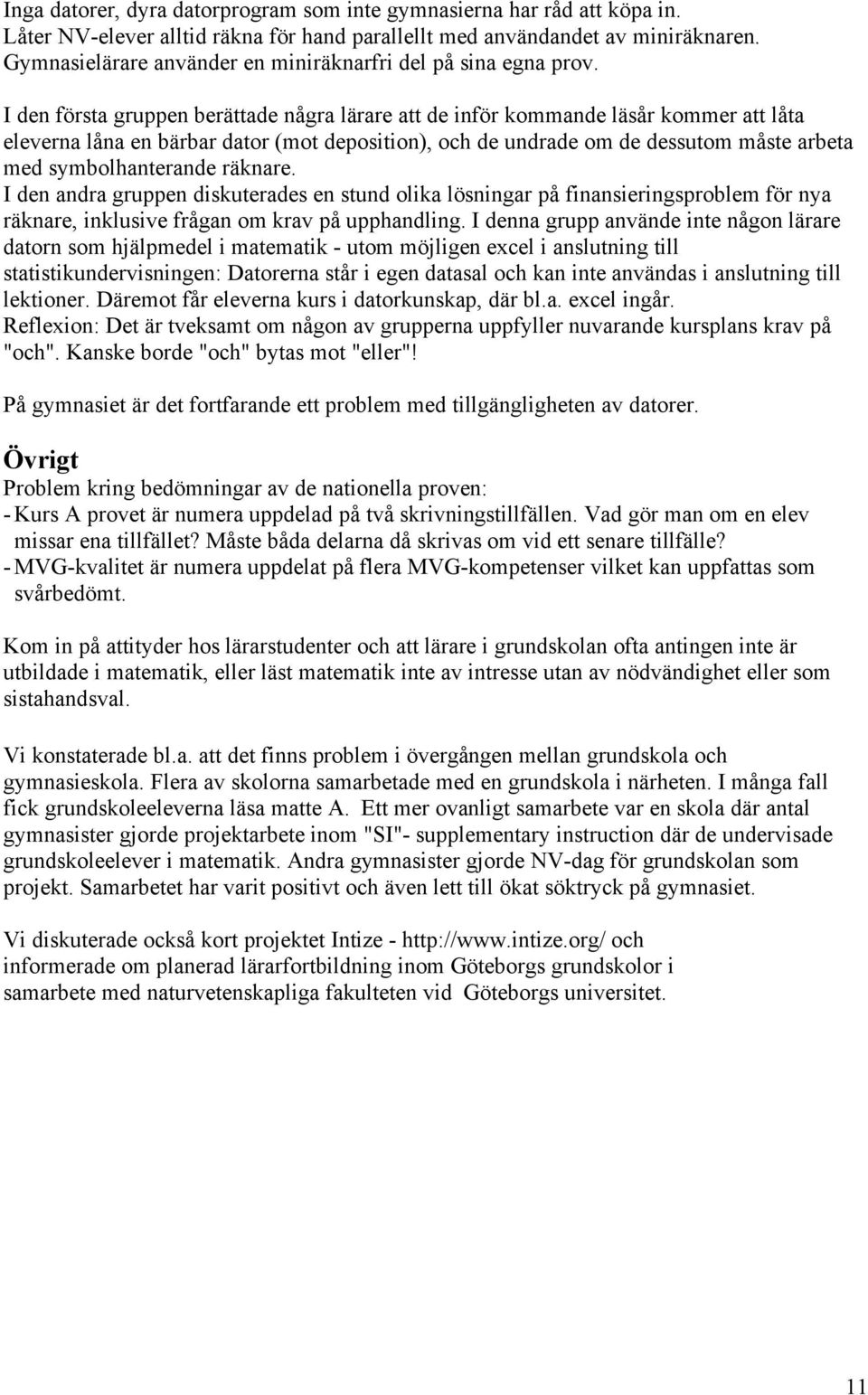 I den första gruppen berättade några lärare att de inför kommande läsår kommer att låta eleverna låna en bärbar dator (mot deposition), och de undrade om de dessutom måste arbeta med symbolhanterande