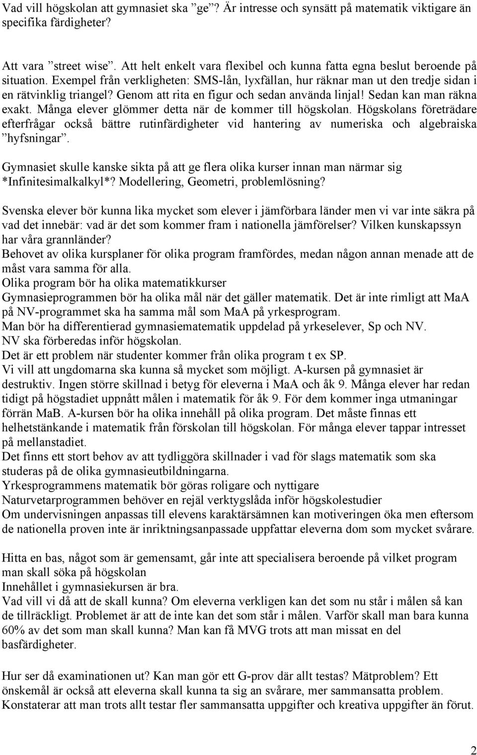 Genom att rita en figur och sedan använda linjal! Sedan kan man räkna exakt. Många elever glömmer detta när de kommer till högskolan.