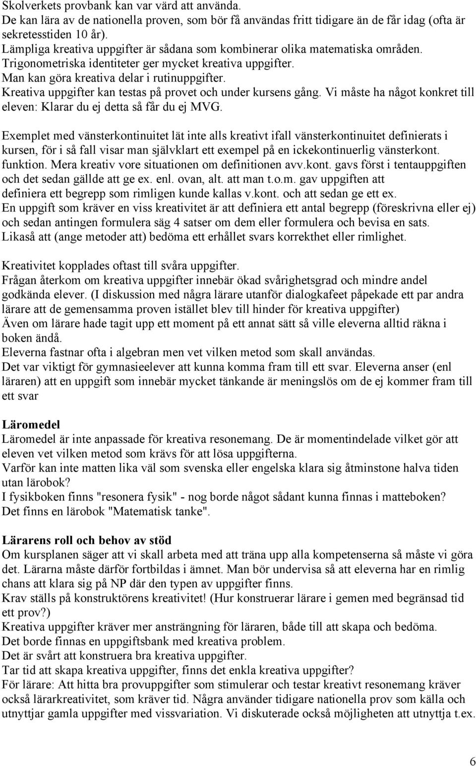 Kreativa uppgifter kan testas på provet och under kursens gång. Vi måste ha något konkret till eleven: Klarar du ej detta så får du ej MVG.