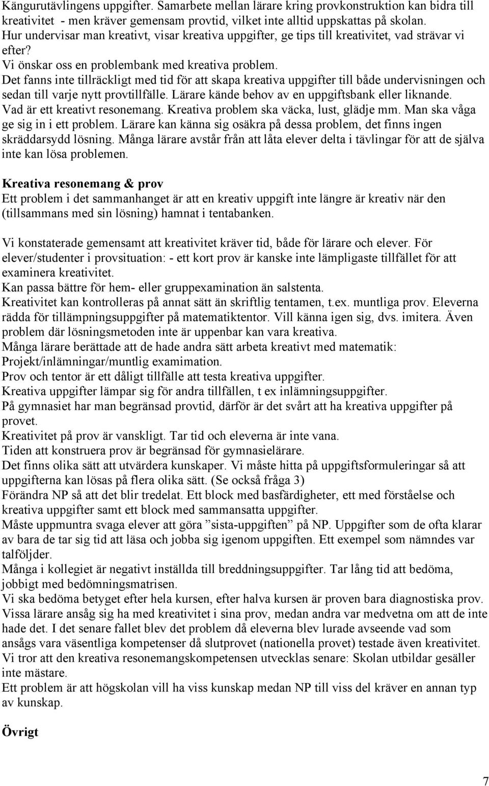 Det fanns inte tillräckligt med tid för att skapa kreativa uppgifter till både undervisningen och sedan till varje nytt provtillfälle. Lärare kände behov av en uppgiftsbank eller liknande.