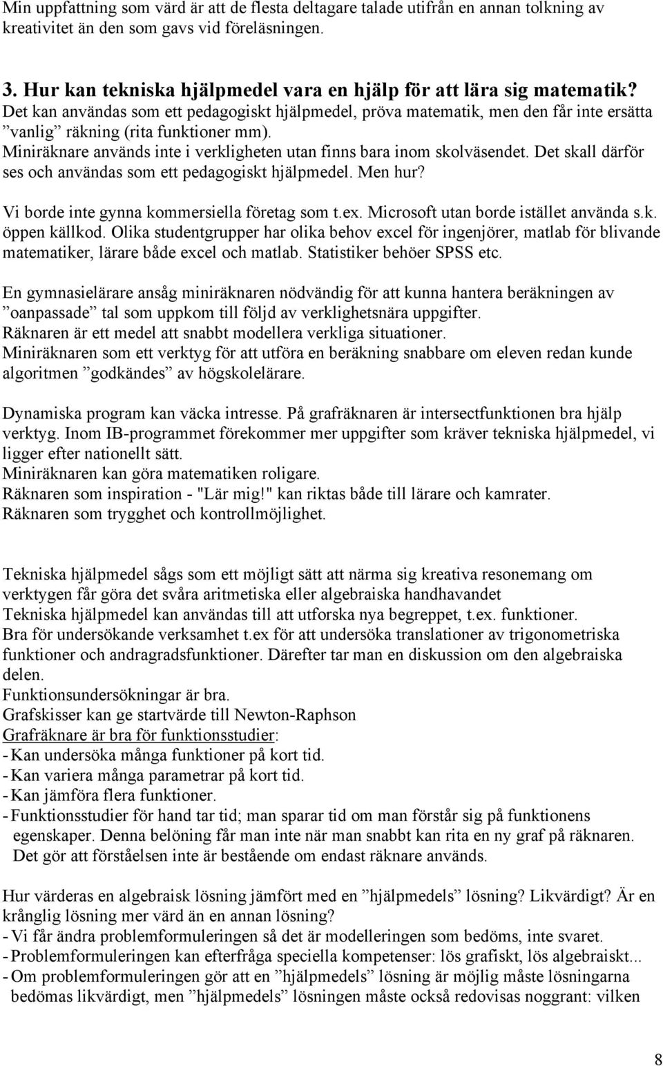 Miniräknare används inte i verkligheten utan finns bara inom skolväsendet. Det skall därför ses och användas som ett pedagogiskt hjälpmedel. Men hur? Vi borde inte gynna kommersiella företag som t.ex.