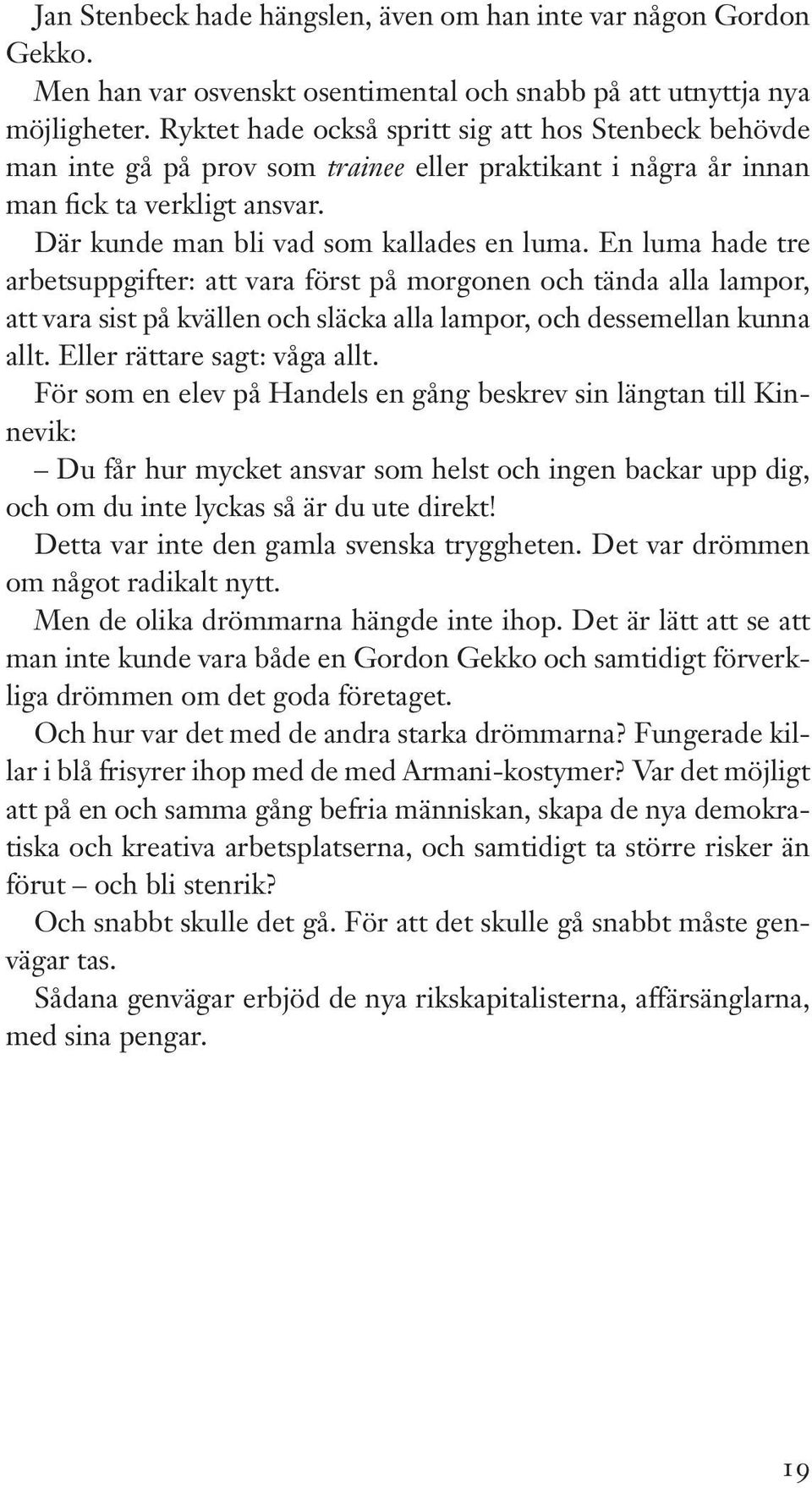 En luma hade tre arbetsuppgifter: att vara först på morgonen och tända alla lampor, att vara sist på kvällen och släcka alla lampor, och dessemellan kunna allt. Eller rättare sagt: våga allt.