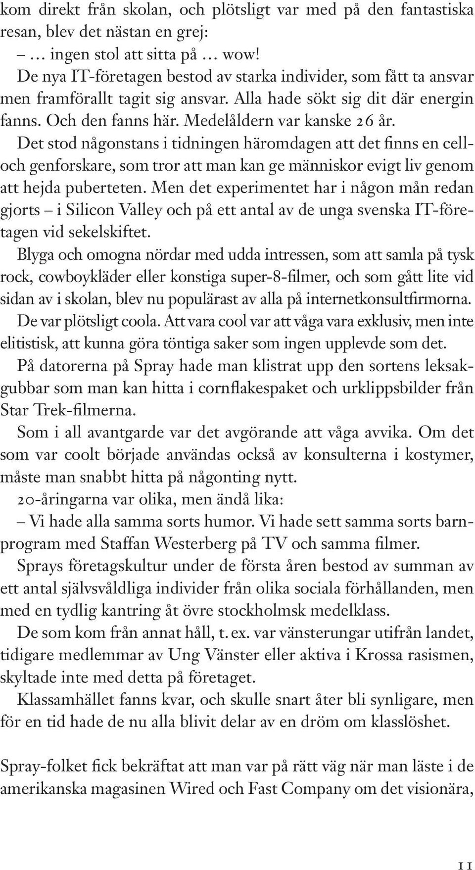 Det stod någonstans i tidningen häromdagen att det finns en celloch genforskare, som tror att man kan ge människor evigt liv genom att hejda puberteten.