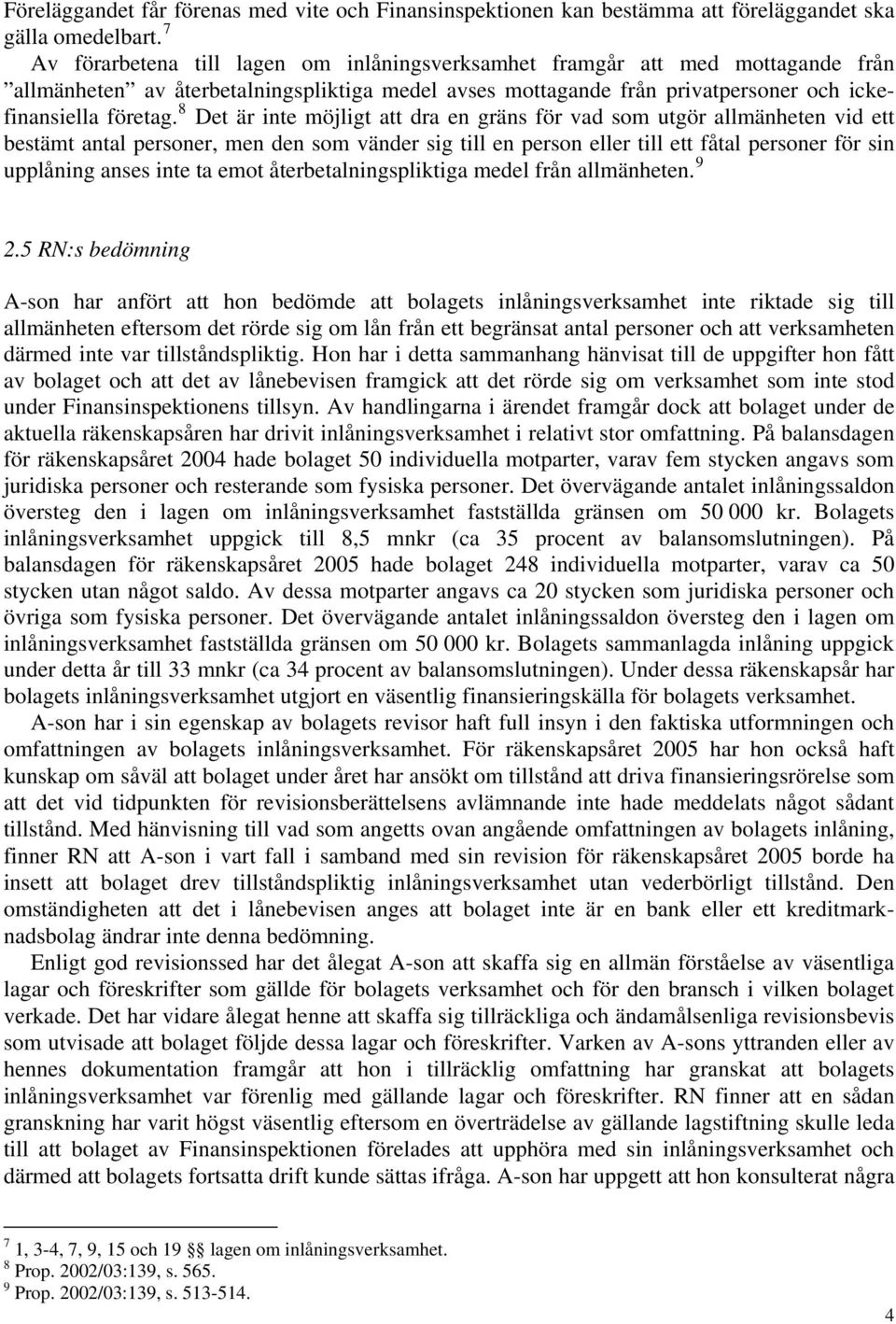 8 Det är inte möjligt att dra en gräns för vad som utgör allmänheten vid ett bestämt antal personer, men den som vänder sig till en person eller till ett fåtal personer för sin upplåning anses inte