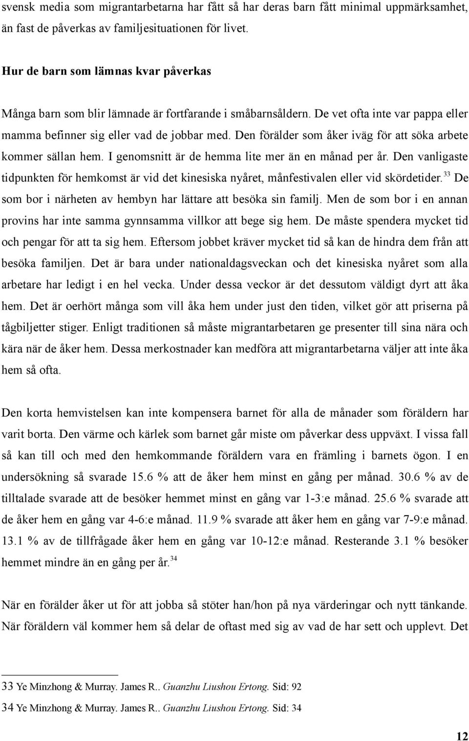 Den förälder som åker iväg för att söka arbete kommer sällan hem. I genomsnitt är de hemma lite mer än en månad per år.