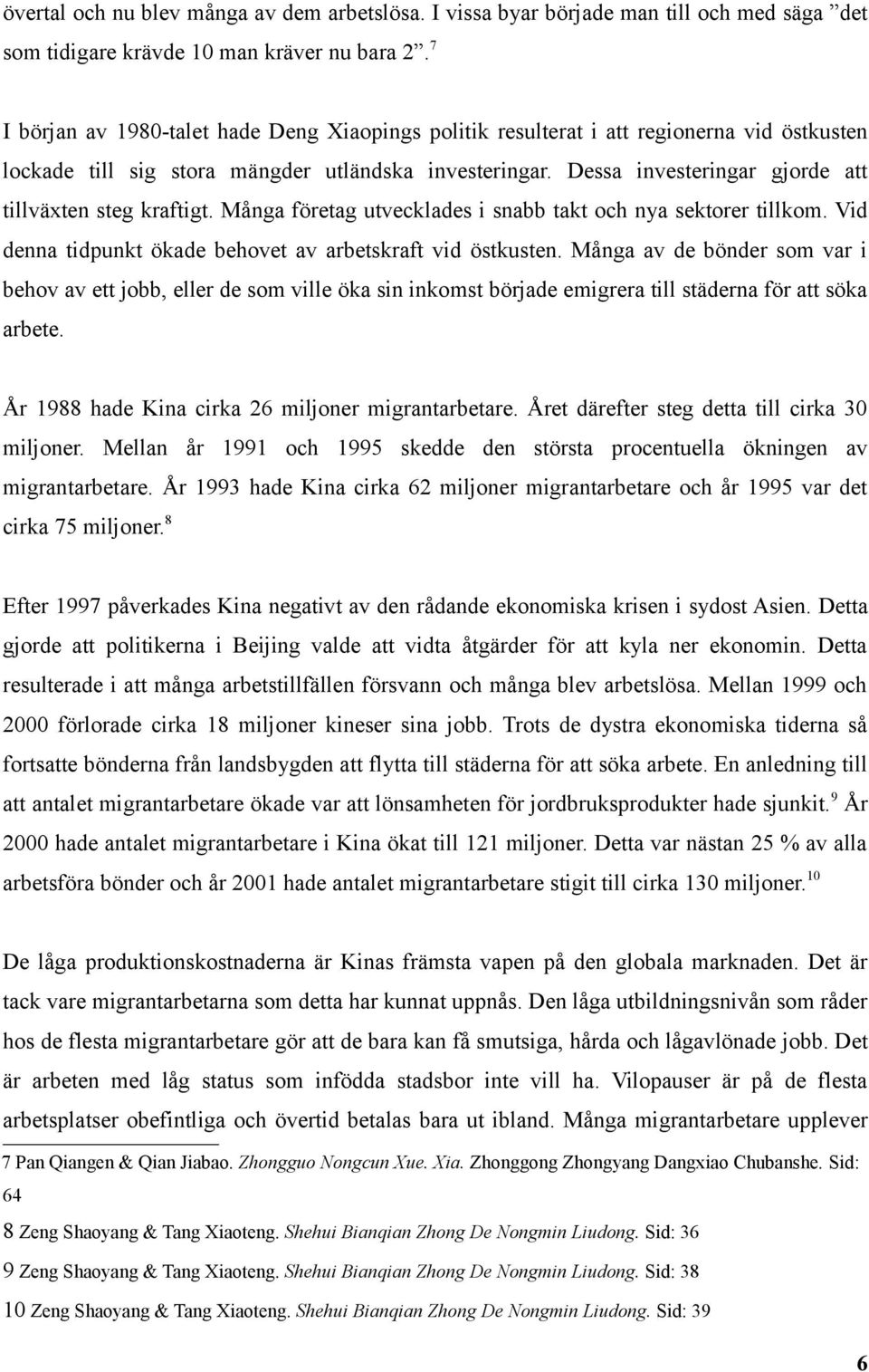 Dessa investeringar gjorde att tillväxten steg kraftigt. Många företag utvecklades i snabb takt och nya sektorer tillkom. Vid denna tidpunkt ökade behovet av arbetskraft vid östkusten.