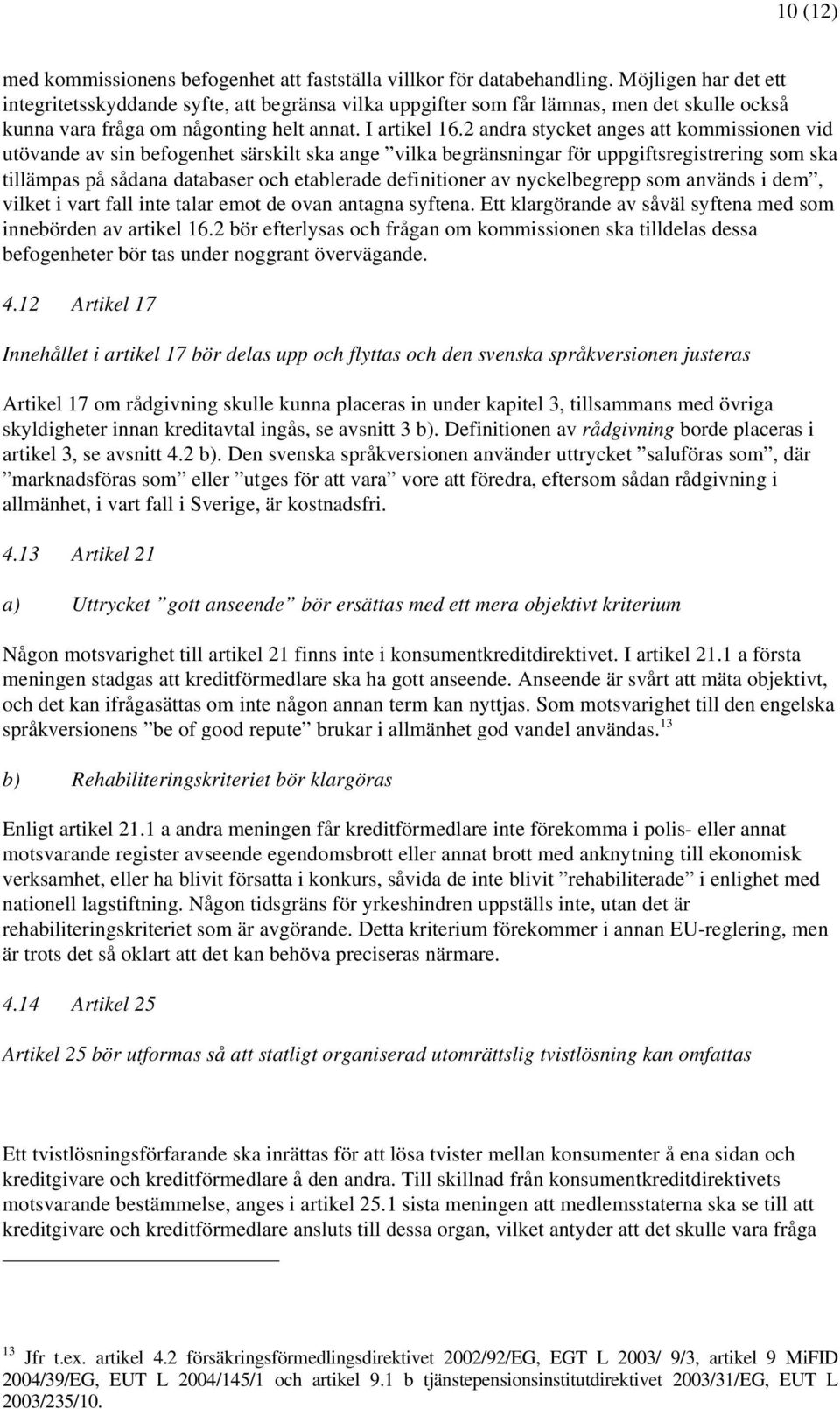 2 andra stycket anges att kommissionen vid utövande av sin befogenhet särskilt ska ange vilka begränsningar för uppgiftsregistrering som ska tillämpas på sådana databaser och etablerade definitioner