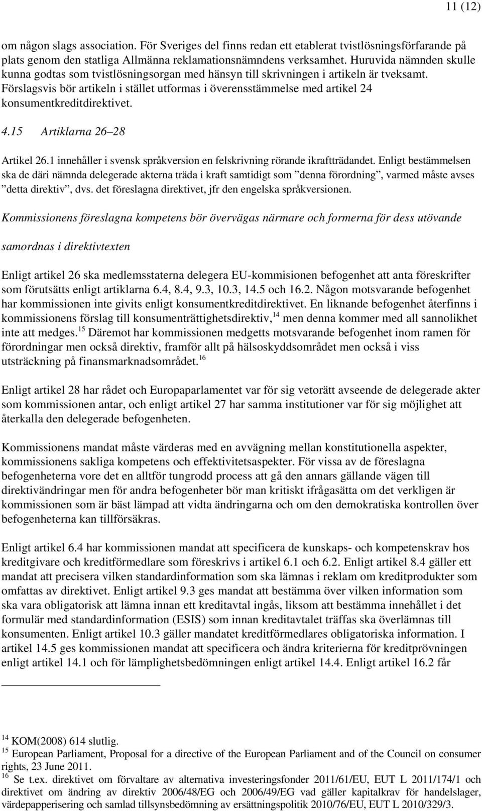 Förslagsvis bör artikeln i stället utformas i överensstämmelse med artikel 24 konsumentkreditdirektivet. 4.15 Artiklarna 26 28 Artikel 26.