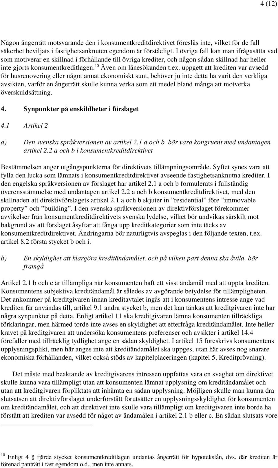 uppgett att krediten var avsedd för husrenovering eller något annat ekonomiskt sunt, behöver ju inte detta ha varit den verkliga avsikten, varför en ångerrätt skulle kunna verka som ett medel bland